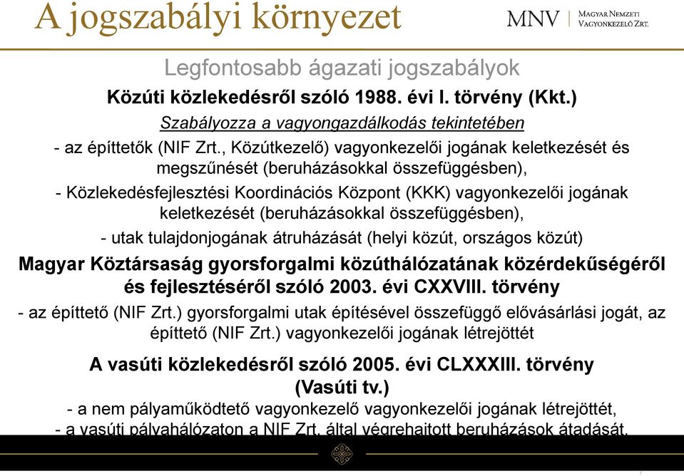 összefüggésben), - utak tulajdonjogának átruházását (helyi közút, országos közút) Magyar Köztársaság gyorsforgalmi közúthálózatának közérdekűségéről és fejlesztéséről szóló 2003. évi CXXVIII.