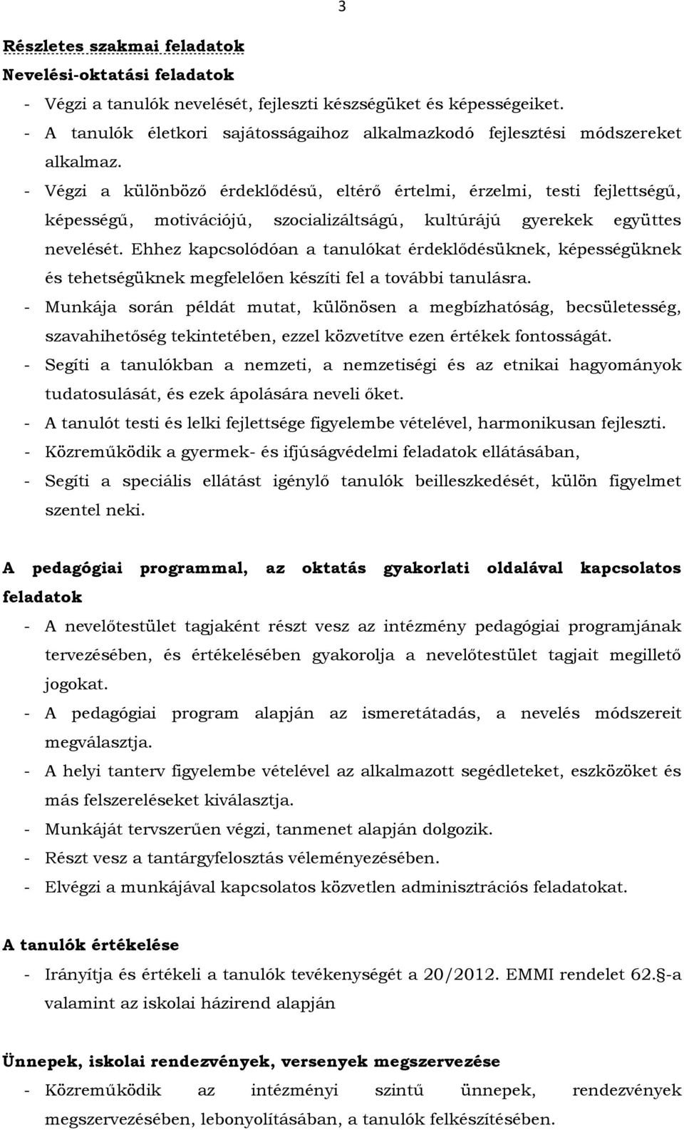 - Végzi a különböző érdeklődésű, eltérő értelmi, érzelmi, testi fejlettségű, képességű, motivációjú, szocializáltságú, kultúrájú gyerekek együttes nevelését.