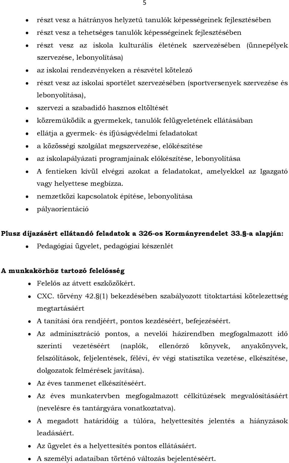 eltöltését közreműködik a gyermekek, tanulók felügyeletének ellátásában ellátja a gyermek- és ifjúságvédelmi feladatokat a közösségi szolgálat megszervezése, előkészítése az iskolapályázati