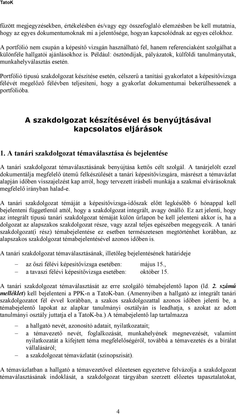 Például: ösztöndíjak, pályázatok, külföldi tanulmányutak, munkahelyválasztás esetén.