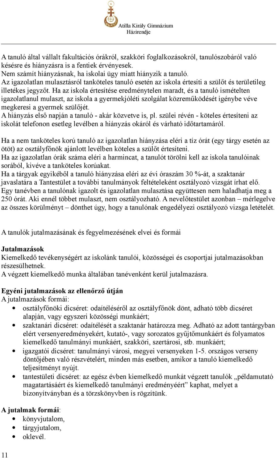 Ha az iskola értesítése eredménytelen maradt, és a tanuló ismételten igazolatlanul mulaszt, az iskola a gyermekjóléti szolgálat közreműködését igénybe véve megkeresi a gyermek szülőjét.