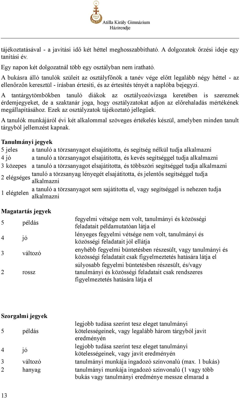 A tantárgytömbökben tanuló diákok az osztályozóvizsga keretében is szereznek érdemjegyeket, de a szaktanár joga, hogy osztályzatokat adjon az előrehaladás mértékének megállapításához.