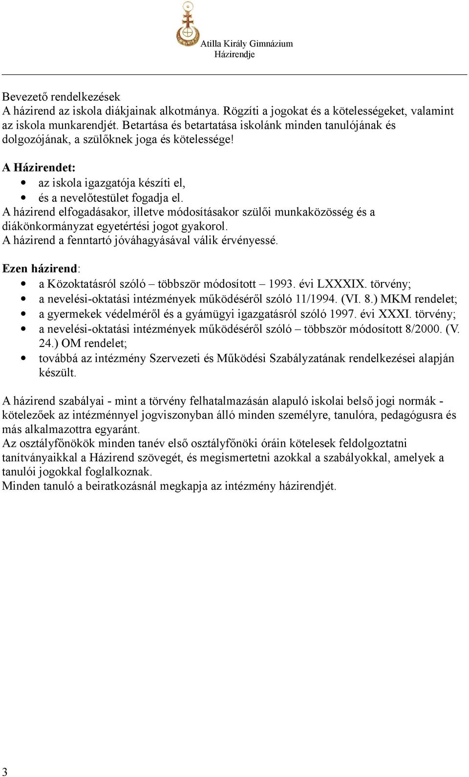 A házirend elfogadásakor, illetve módosításakor szülői munkaközösség és a diákönkormányzat egyetértési jogot gyakorol. A házirend a fenntartó jóváhagyásával válik érvényessé.