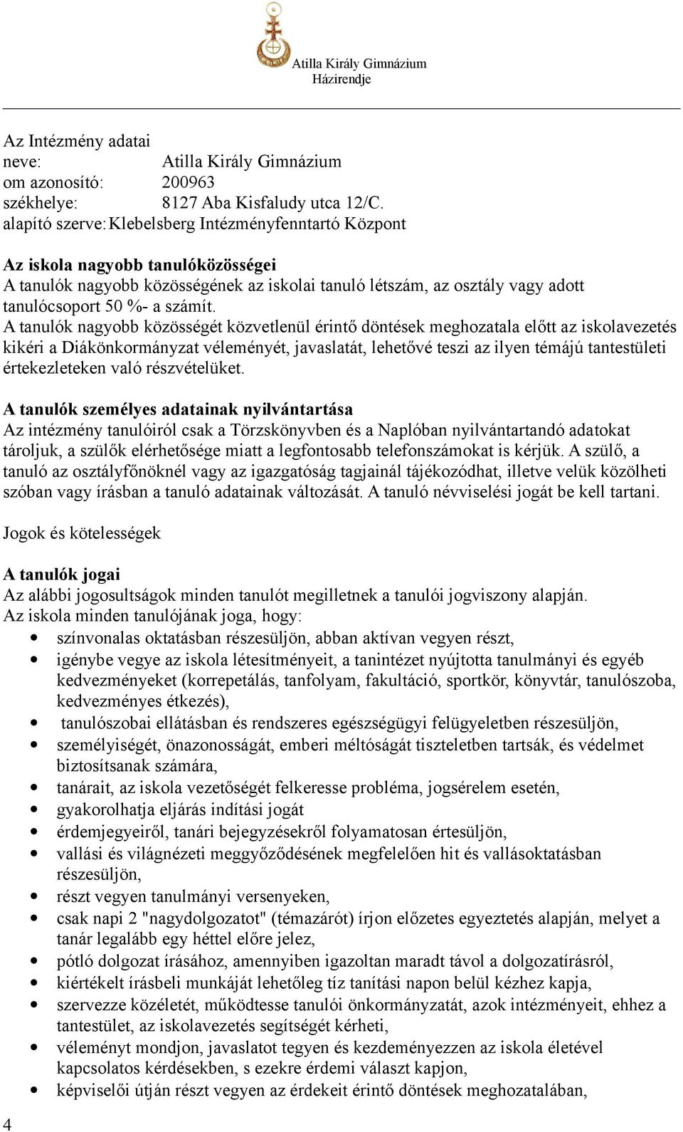 A tanulók nagyobb közösségét közvetlenül érintő döntések meghozatala előtt az iskolavezetés kikéri a Diákönkormányzat véleményét, javaslatát, lehetővé teszi az ilyen témájú tantestületi