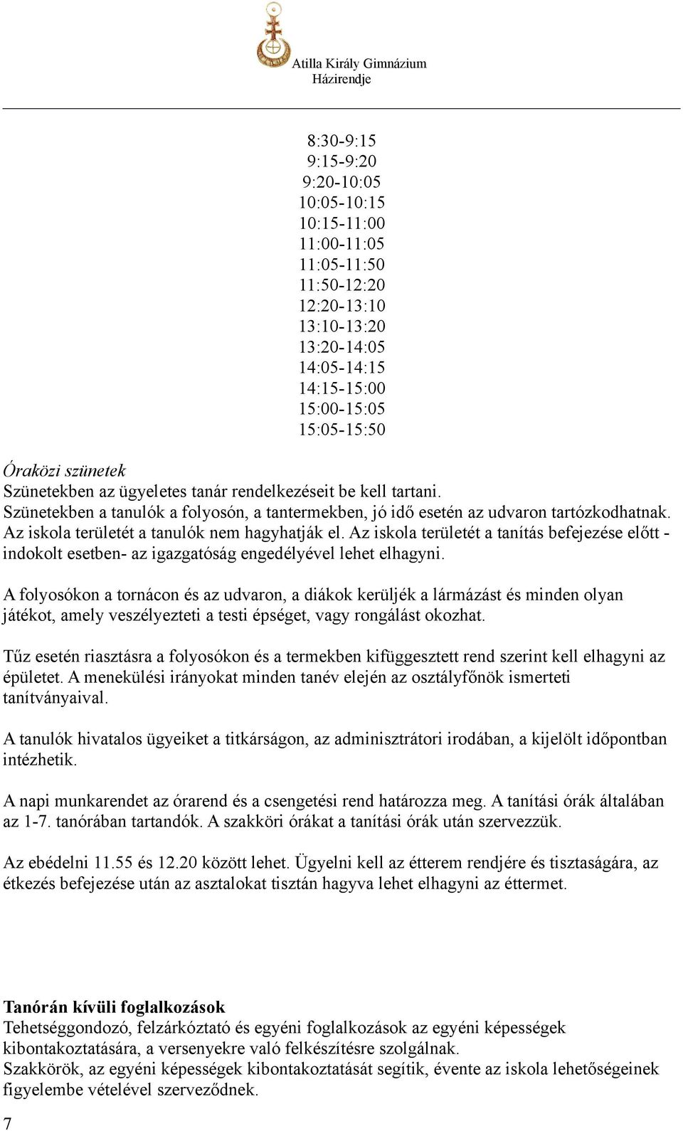 Az iskola területét a tanulók nem hagyhatják el. Az iskola területét a tanítás befejezése előtt - indokolt esetben- az igazgatóság engedélyével lehet elhagyni.