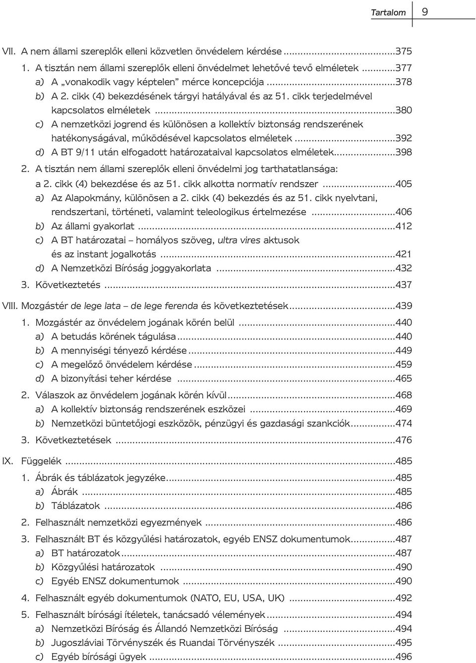 ..380 c) A nemzetközi jogrend és különösen a kollektív biztonság rendszerének hatékonyságával, működésével kapcsolatos elméletek...392 d) A BT 9/11 után elfogadott határozataival kapcsolatos elméletek.