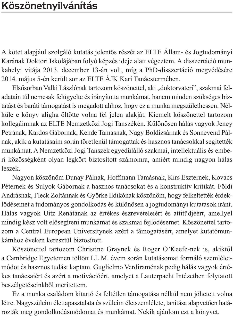 Elsősorban Valki Lászlónak tartozom köszönettel, aki doktorvateri, szakmai feladatain túl nemcsak felügyelte és irányította munkámat, hanem minden szükséges biztatást és baráti támogatást is megadott