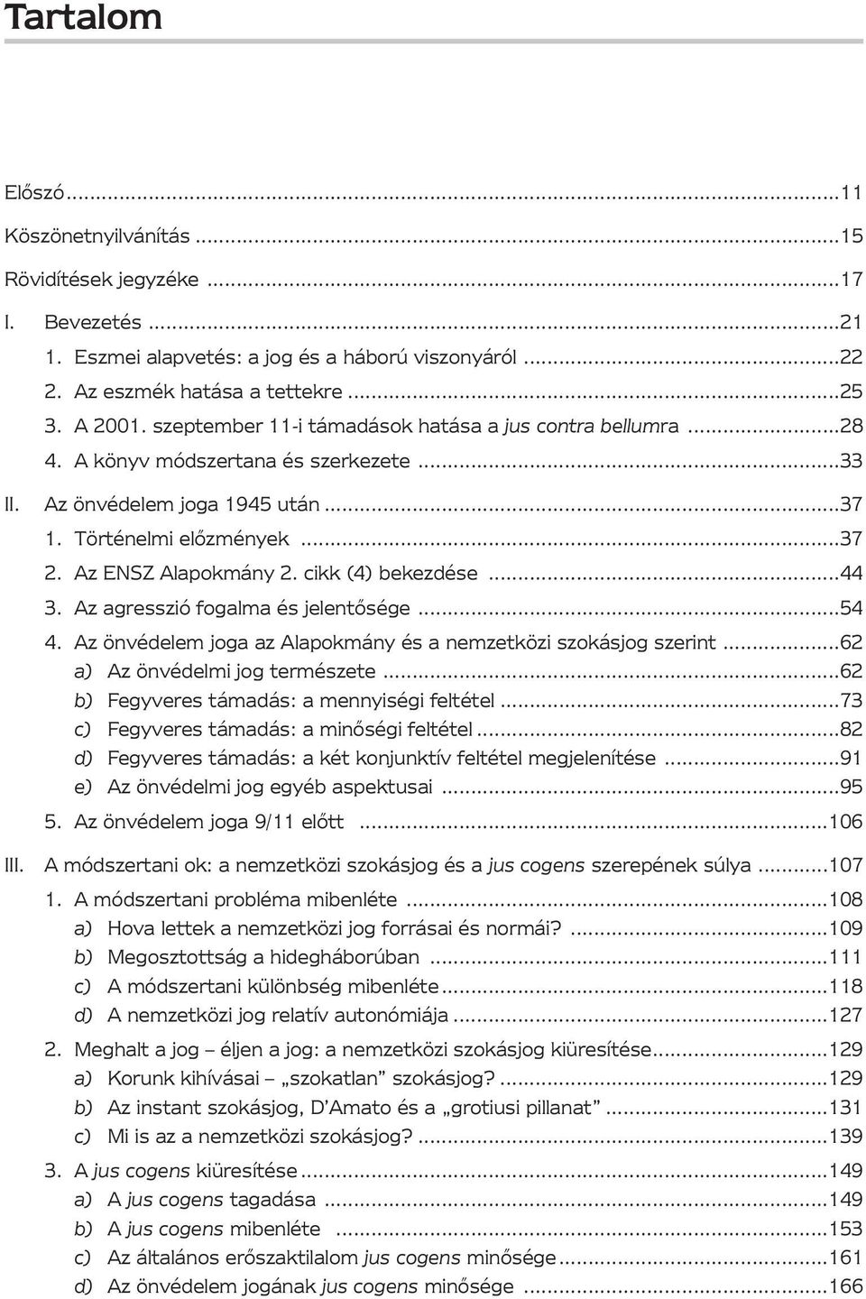 cikk (4) bekezdése...44 3. Az agresszió fogalma és jelentősége...54 4. Az önvédelem joga az Alapokmány és a nemzetközi szokásjog szerint...62 a) Az önvédelmi jog természete.