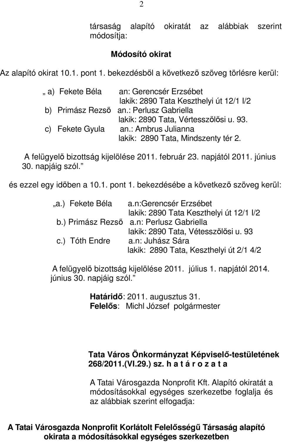 93. c) Fekete Gyula an.: Ambrus Julianna lakik: 2890 Tata, Mindszenty tér 2. A felügyelı bizottság kijelölése 2011. február 23. napjától 2011. június 30. napjáig szól. és ezzel egy idıben a 10.1. pont 1.