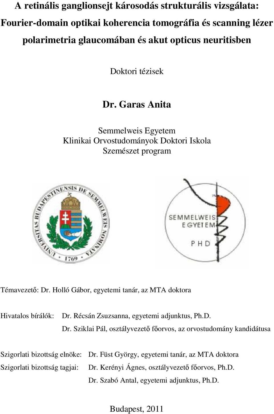 Holló Gábor, egyetemi tanár, az MTA doktora Hivatalos bírálók: Dr. Récsán Zsuzsanna, egyetemi adjunktus, Ph.D. Dr. Sziklai Pál, osztályvezető főorvos, az orvostudomány kandidátusa Szigorlati bizottság elnöke: Dr.