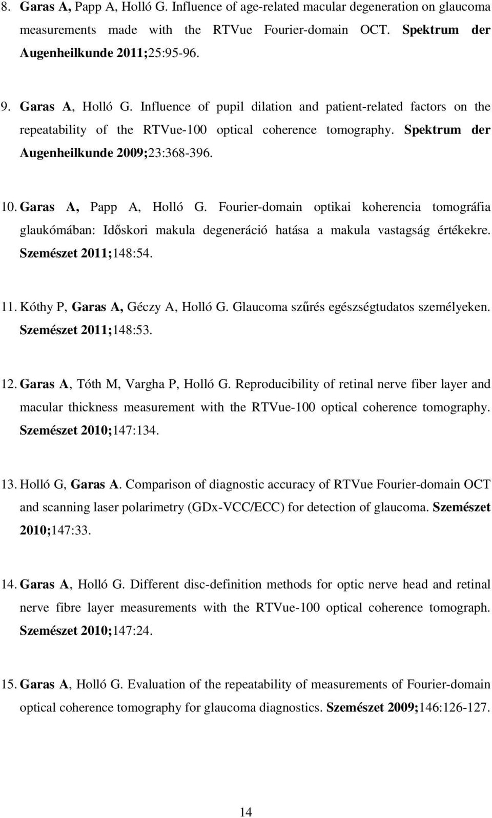 Garas A, Papp A, Holló G. Fourier-domain optikai koherencia tomográfia glaukómában: Időskori makula degeneráció hatása a makula vastagság értékekre. Szemészet 2011;148:54. 11.