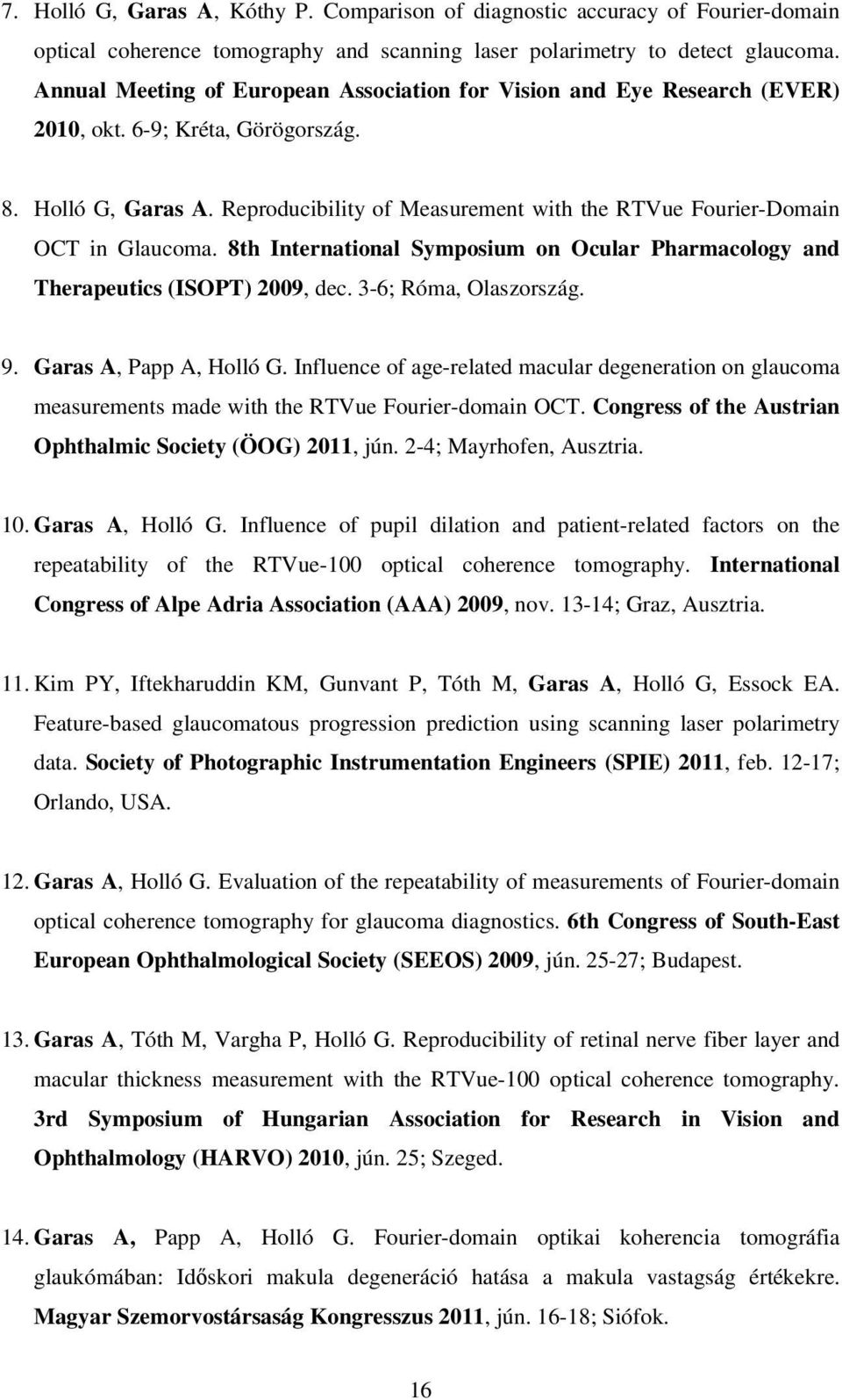 Reproducibility of Measurement with the RTVue Fourier-Domain OCT in Glaucoma. 8th International Symposium on Ocular Pharmacology and Therapeutics (ISOPT) 2009, dec. 3-6; Róma, Olaszország. 9.