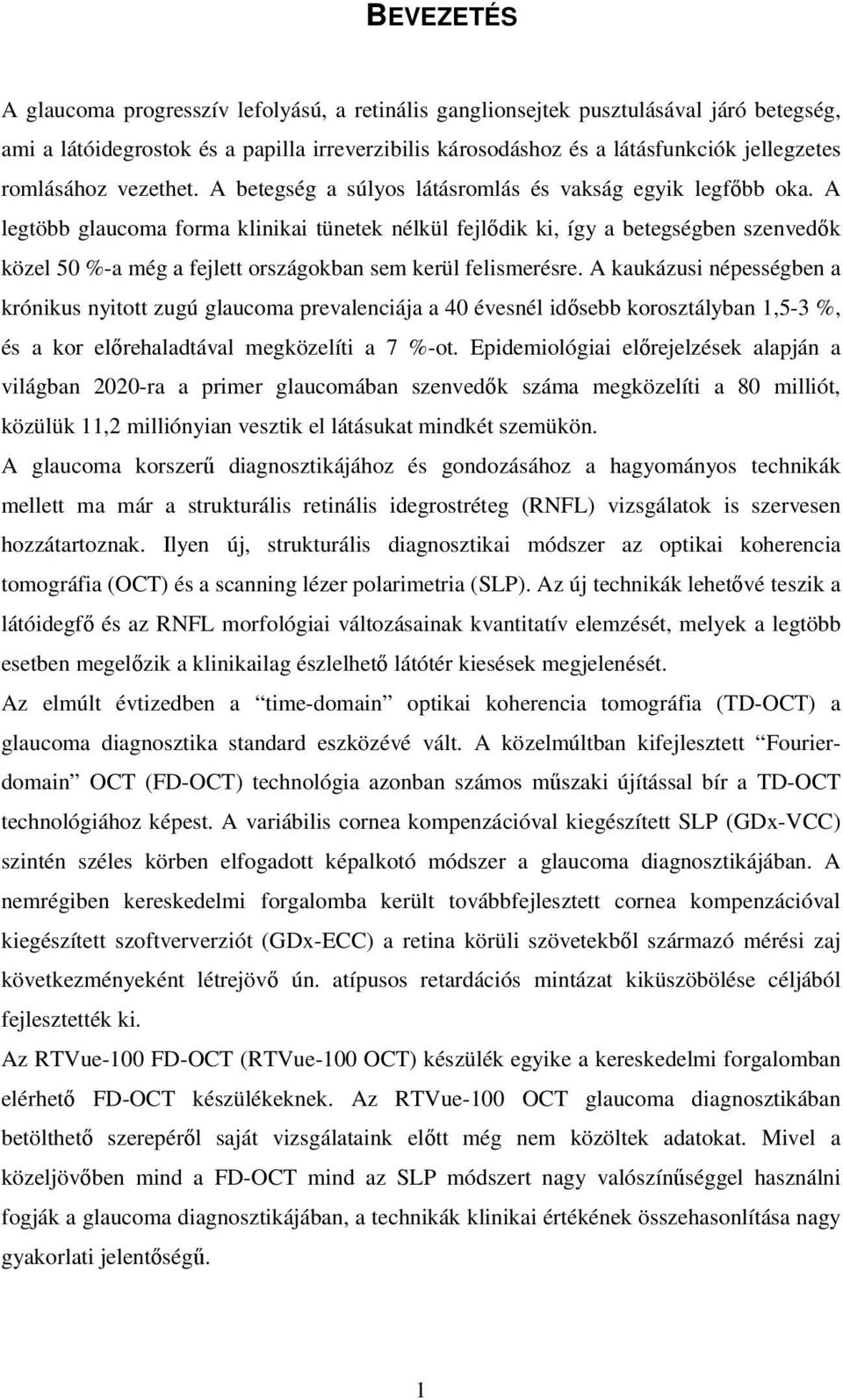 A legtöbb glaucoma forma klinikai tünetek nélkül fejlődik ki, így a betegségben szenvedők közel 50 %-a még a fejlett országokban sem kerül felismerésre.