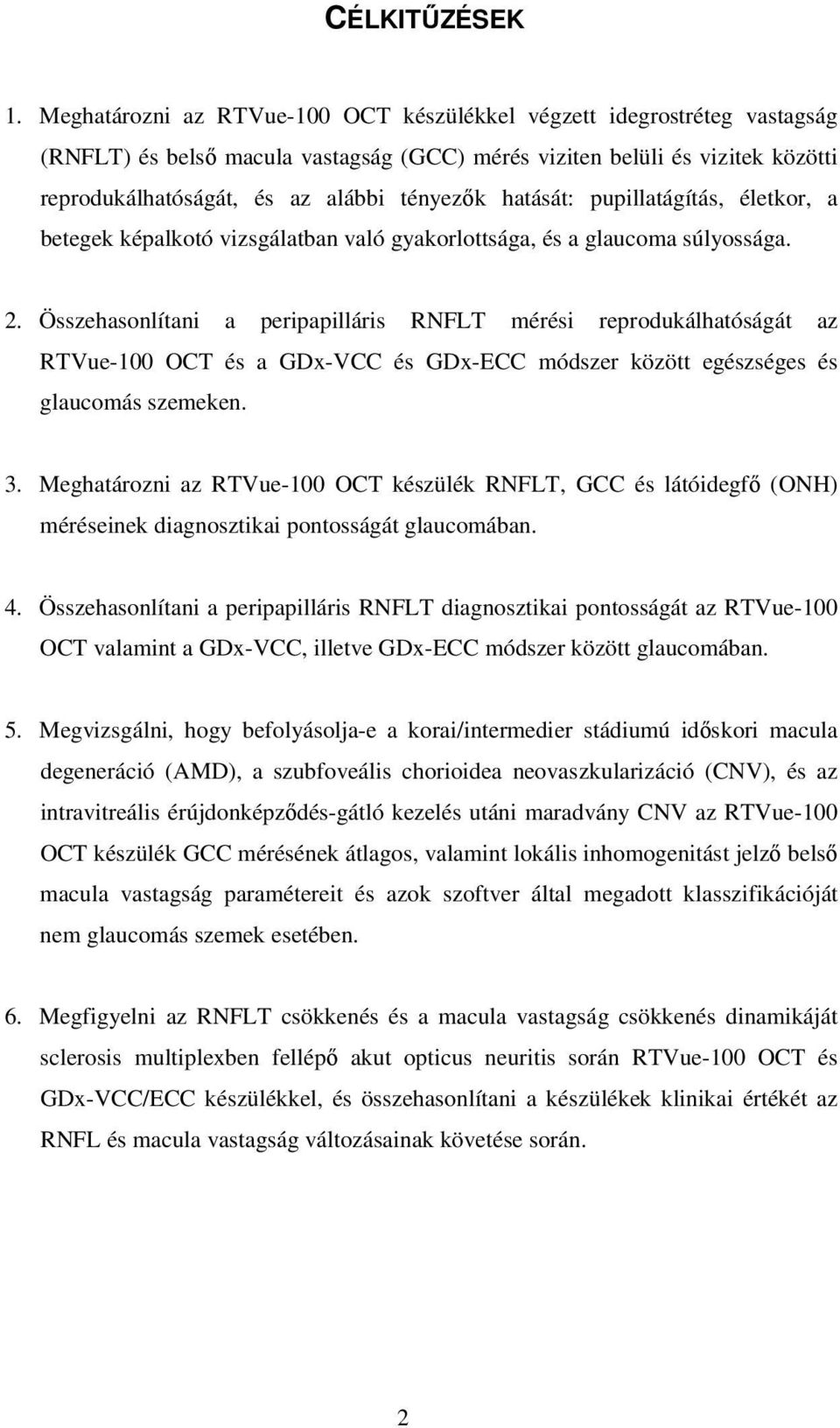 hatását: pupillatágítás, életkor, a betegek képalkotó vizsgálatban való gyakorlottsága, és a glaucoma súlyossága. 2.