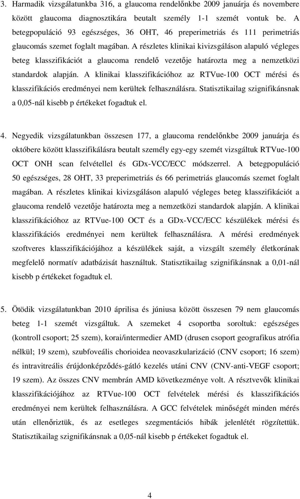 A részletes klinikai kivizsgáláson alapuló végleges beteg klasszifikációt a glaucoma rendelő vezetője határozta meg a nemzetközi standardok alapján.