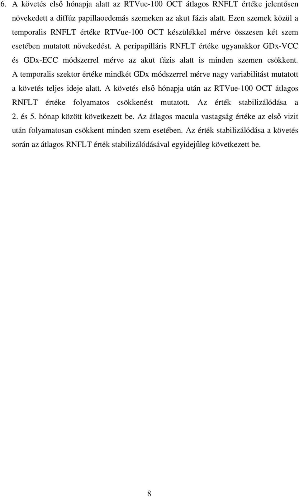A peripapilláris RNFLT értéke ugyanakkor GDx-VCC és GDx-ECC módszerrel mérve az akut fázis alatt is minden szemen csökkent.