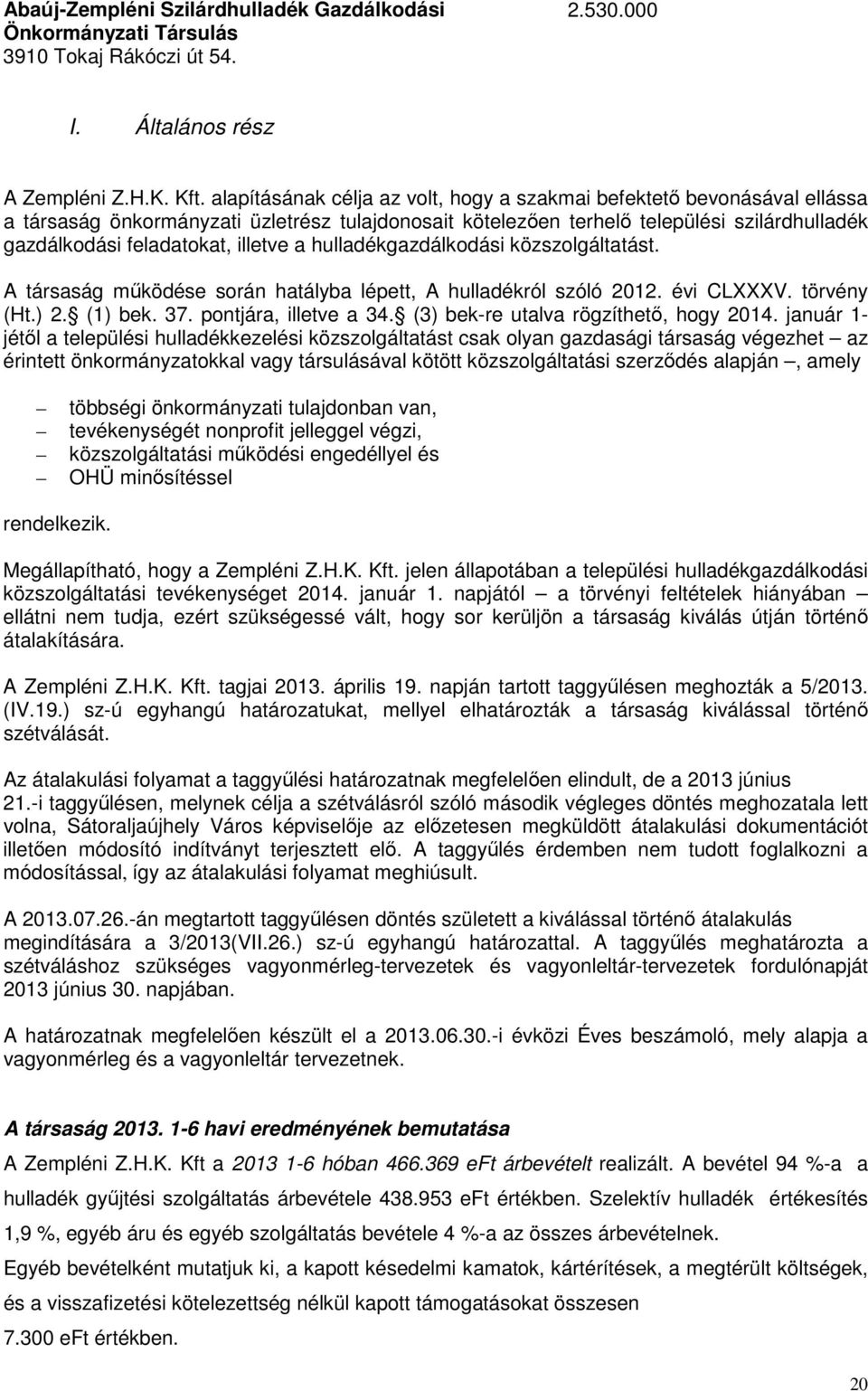 illetve a hulladékgazdálkodási közszolgáltatást. A társaság működése során hatályba lépett, A hulladékról szóló 2012. évi CLXXXV. törvény (Ht.) 2. (1) bek. 37. pontjára, illetve a 34.