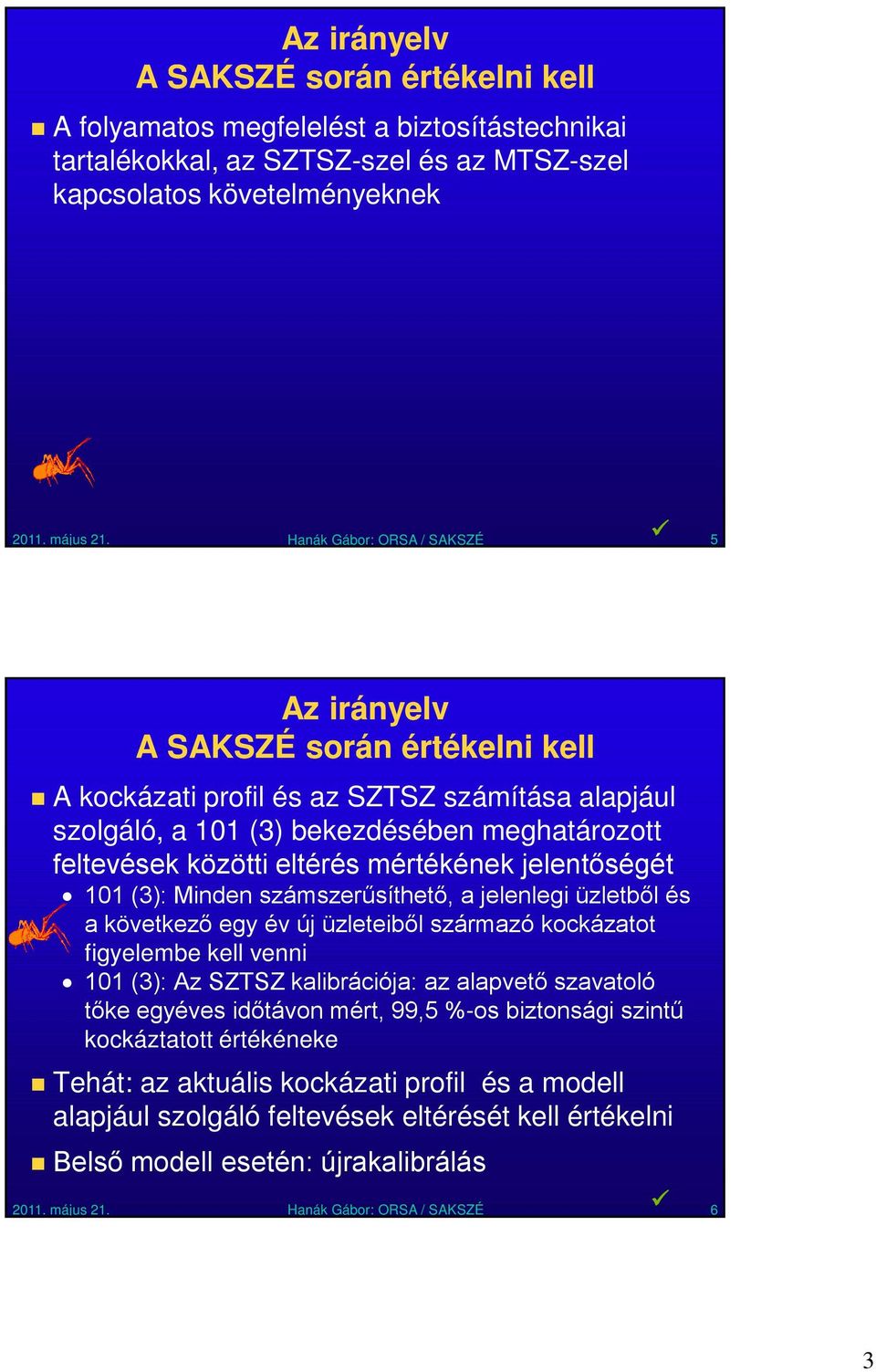 mértékének jelentőségét 101 (3): Minden számszerűsíthető, a jelenlegi zletből és a következő egy év új zleteiből származó kockázatot figyelembe kell venni 101 (3): Az SZTSZ kalibrációja: az alapvető