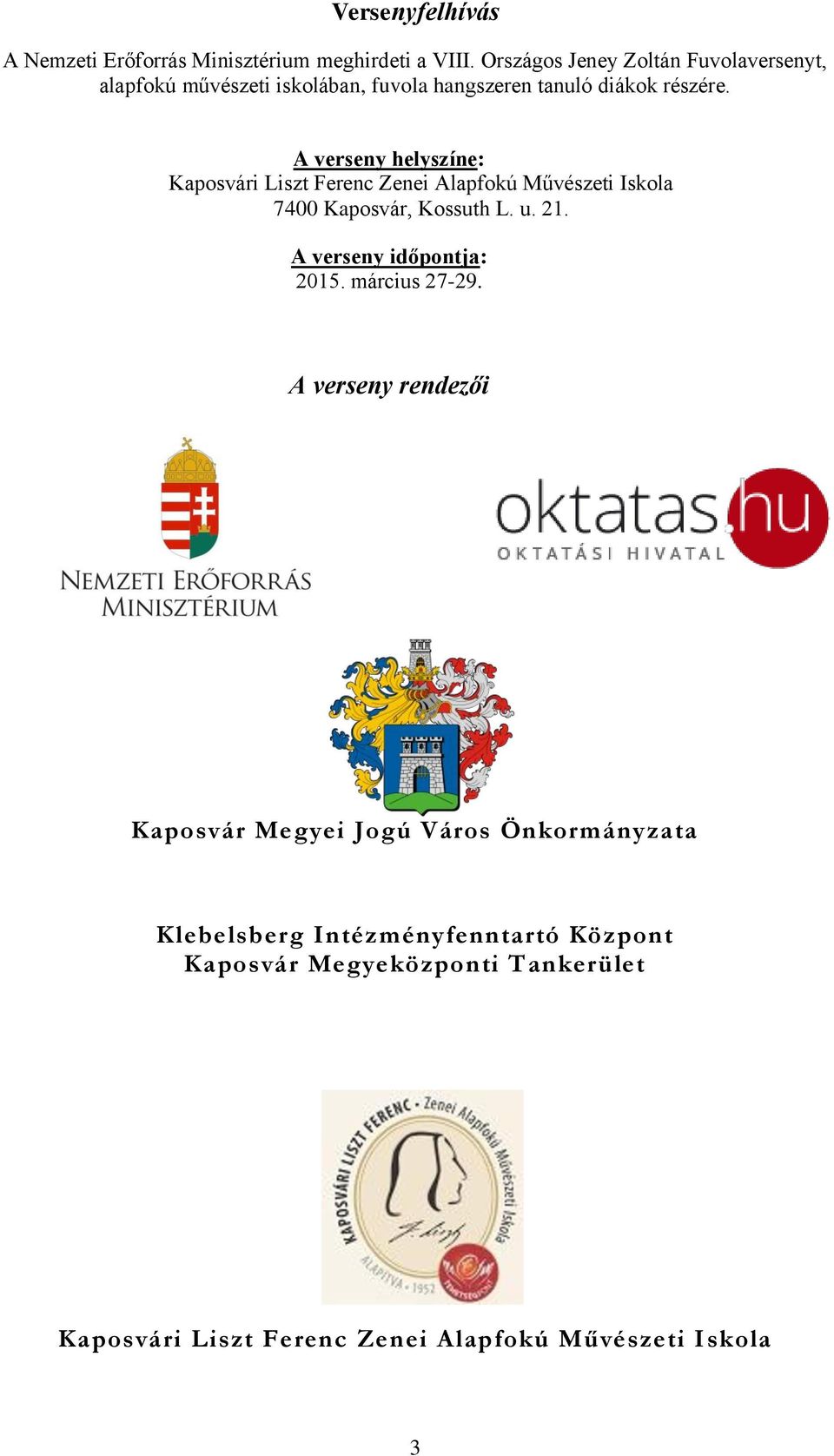 A verseny helyszíne: Kaposvári Liszt Ferenc Zenei Alapfokú Művészeti Iskola 7400 Kaposvár, Kossuth L. u. 21.