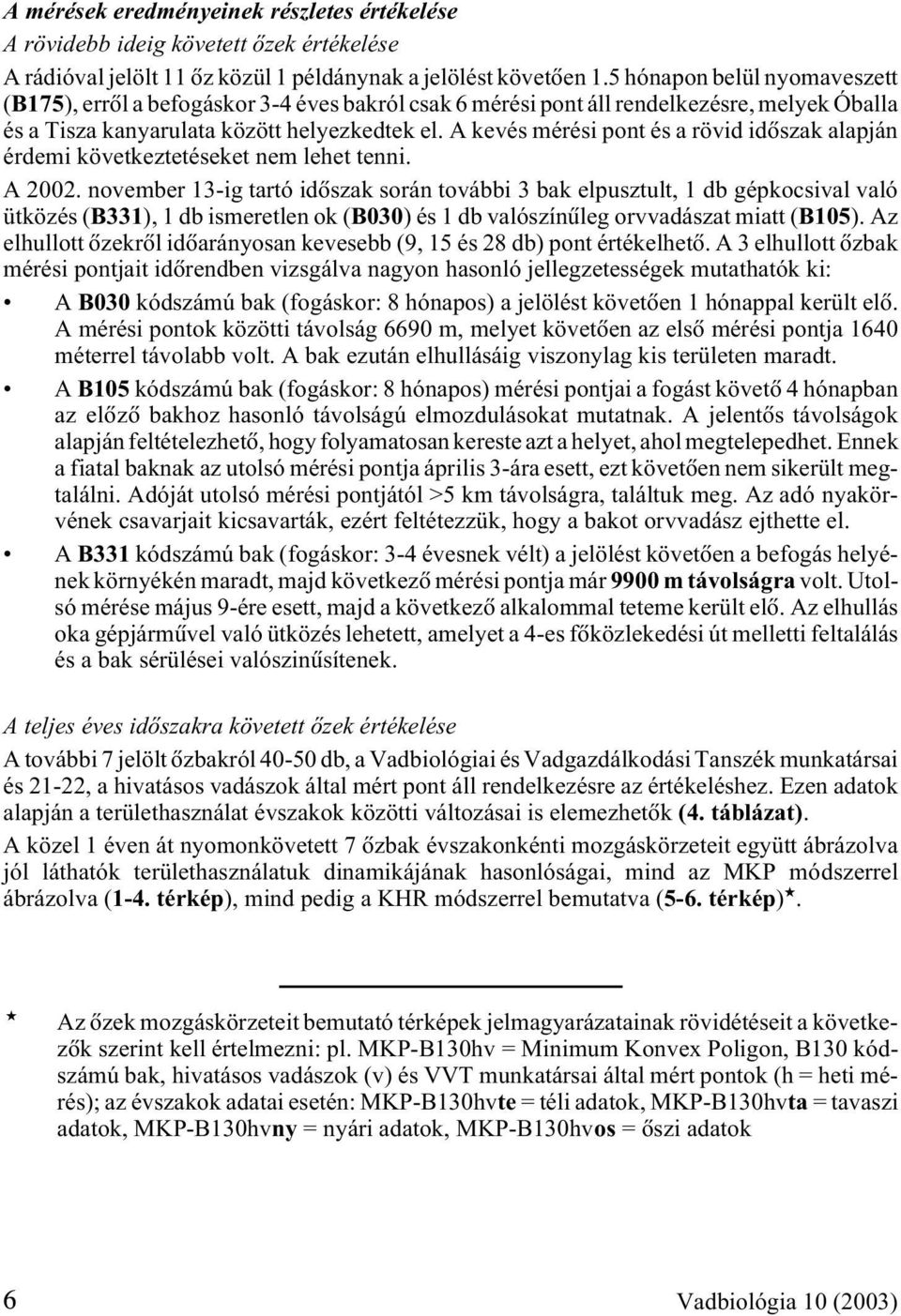 A kevés mérési pont és a rövid idõszak alapján érdemi következtetéseket nem lehet tenni.