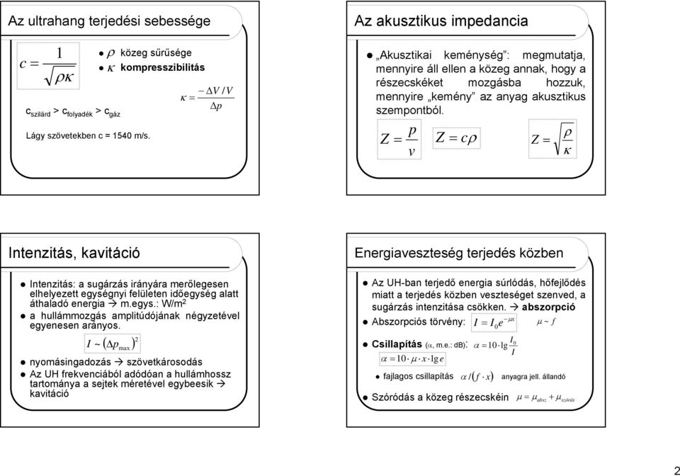 p Z = v Z = cρ Z = ρ κ Intenzitás, kavitáció Intenzitás: a sugárzás irányára merőlegesen elhelyezett egységnyi felületen időegység alatt áthaladó energia m.egys.: W/m a hullámmozgás amplitúdójának négyzetével egyenesen arányos.