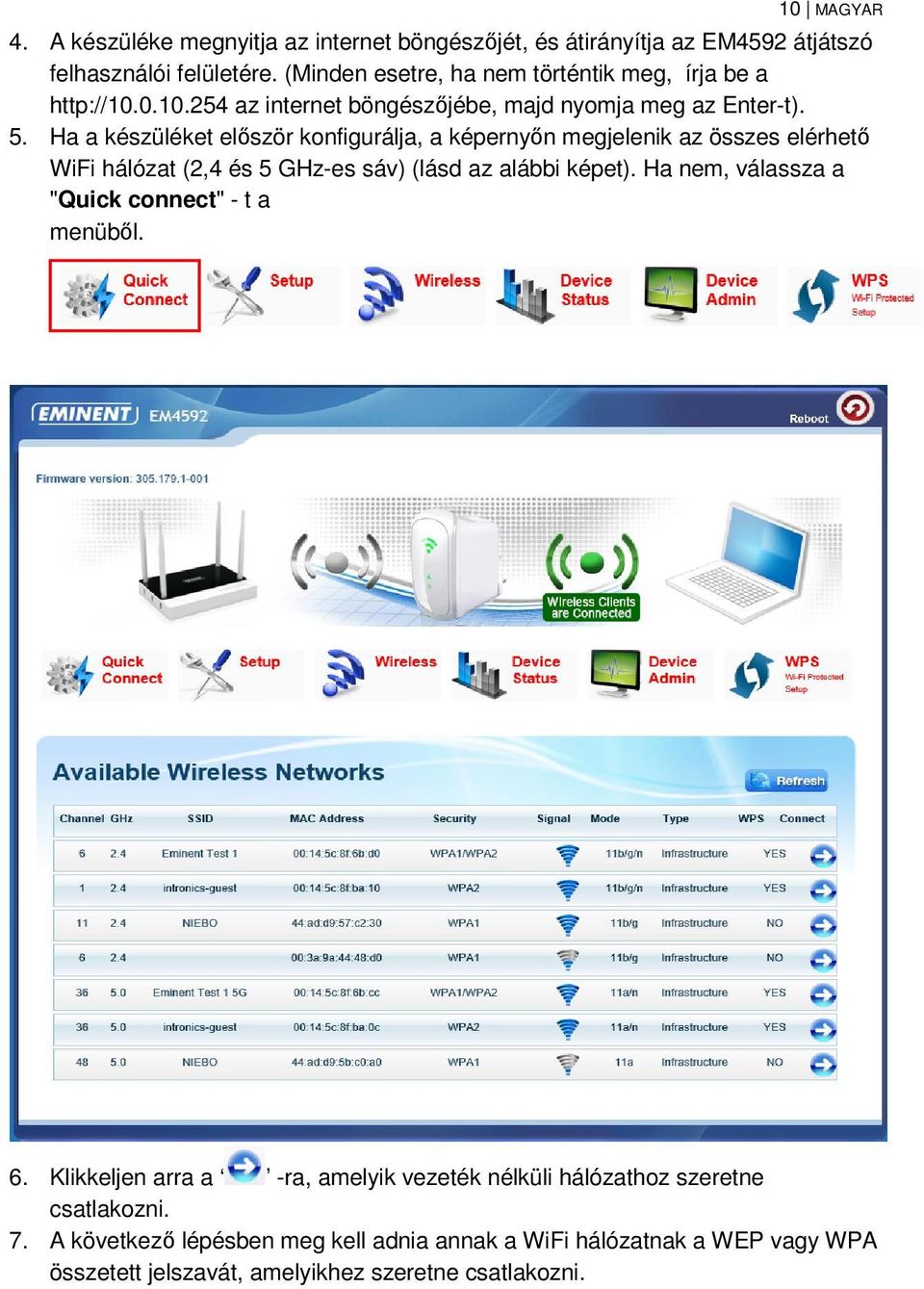 Ha a készüléket először konfigurálja, a képernyőn megjelenik az összes elérhető WiFi hálózat (2,4 és 5 GHz-es sáv) (lásd az alábbi képet).