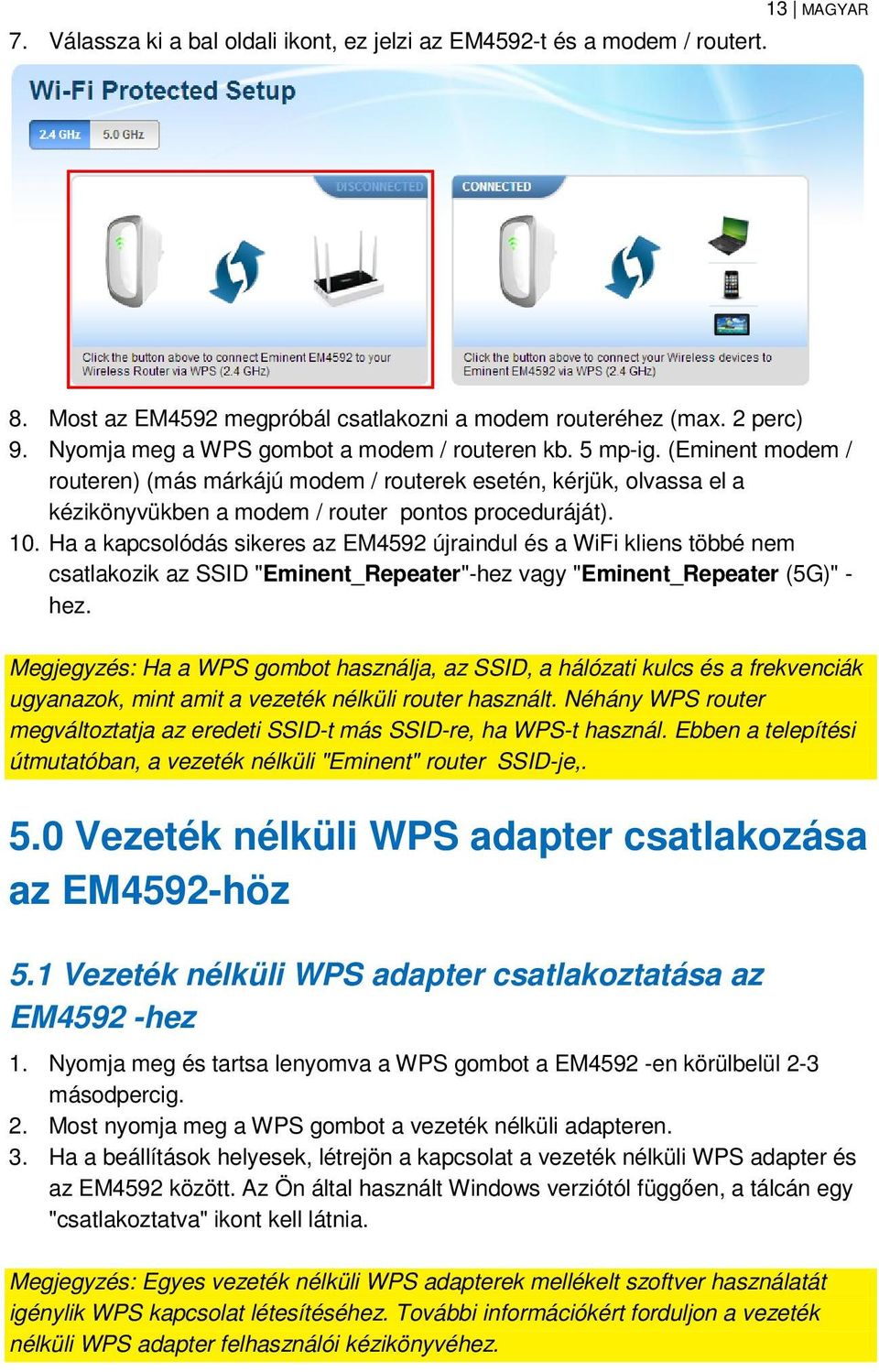 Ha a kapcsolódás sikeres az EM4592 újraindul és a WiFi kliens többé nem csatlakozik az SSID "Eminent_Repeater"-hez vagy "Eminent_Repeater (5G)" - hez.