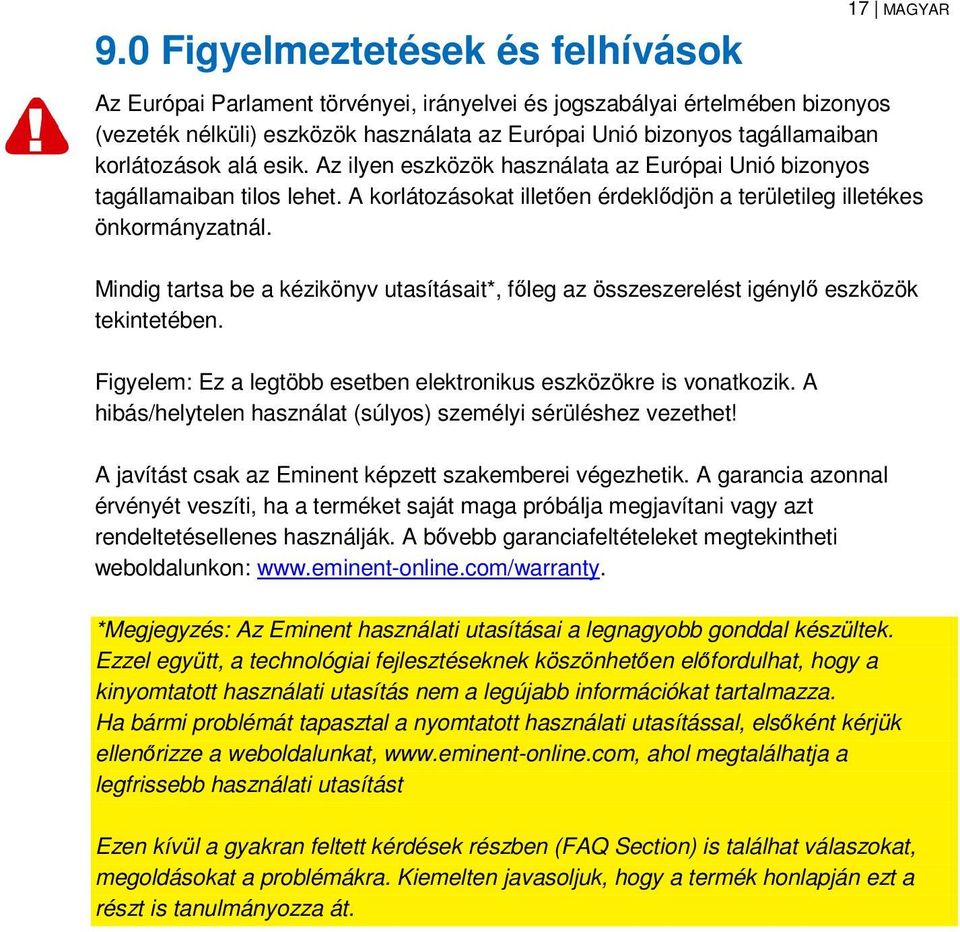 Mindig tartsa be a kézikönyv utasításait*, főleg az összeszerelést igénylő eszközök tekintetében. Figyelem: Ez a legtöbb esetben elektronikus eszközökre is vonatkozik.