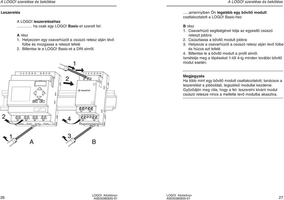 .amennyiben Ön legalább egy bœvítœ modult csatlakoztatott a LOGO! Basic-hez B rész 1. Csavarhúzó segítségével tolja az egyesítœ csúszó reteszt jobbra 2. Csúsztassa a bœvítœ modult jobbra 3.