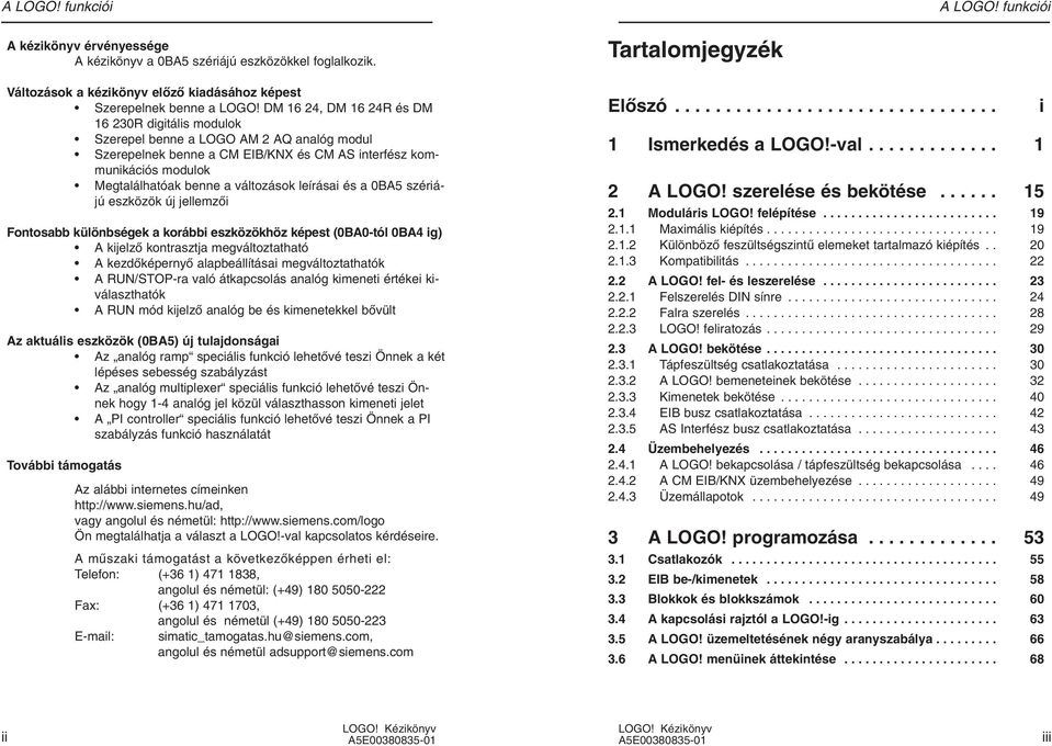 változások leírásai és a 0BA5 szériájú eszközök új jellemzœi Fontosabb különbségek a korábbi eszközökhöz képest (0BA0-tól 0BA4 ig) A kijelzœ kontrasztja megváltoztatható A kezdœképernyœ