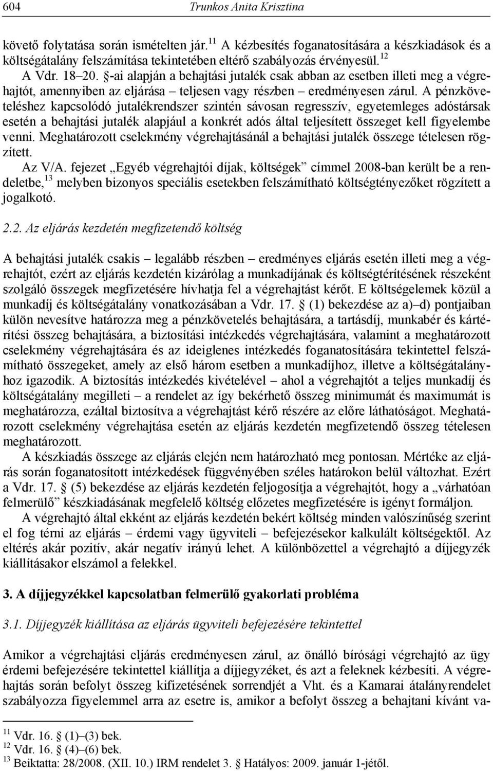 A pénzköveteléshez kapcsolódó jutalékrendszer szintén sávosan regresszív, egyetemleges adóstársak esetén a behajtási jutalék alapjául a konkrét adós által teljesített összeget kell figyelembe venni.