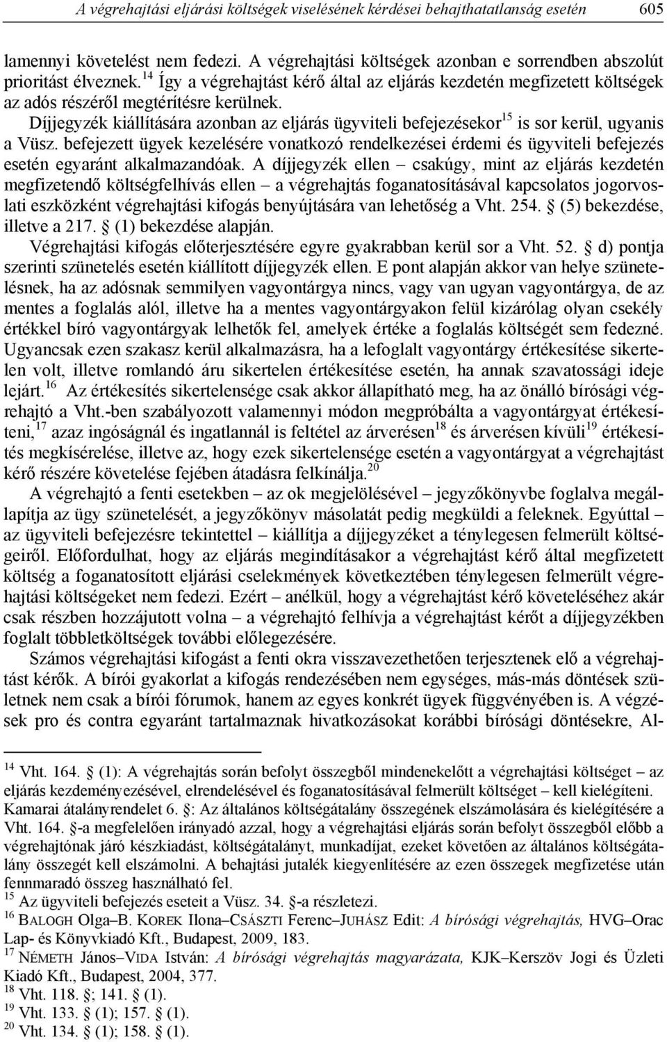 Díjjegyzék kiállítására azonban az eljárás ügyviteli befejezésekor 15 is sor kerül, ugyanis a Vüsz.
