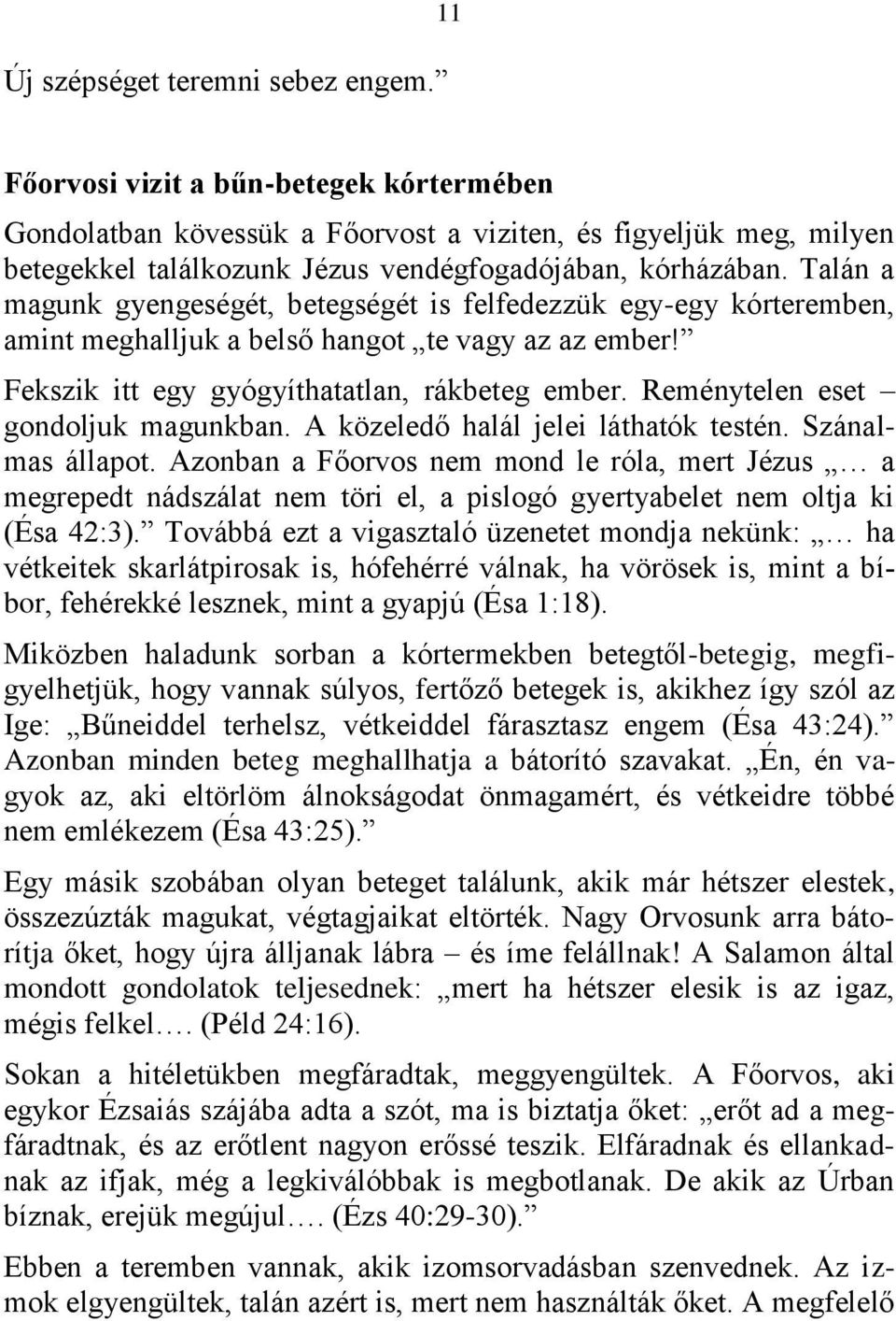 Talán a magunk gyengeségét, betegségét is felfedezzük egy-egy kórteremben, amint meghalljuk a belső hangot te vagy az az ember! Fekszik itt egy gyógyíthatatlan, rákbeteg ember.