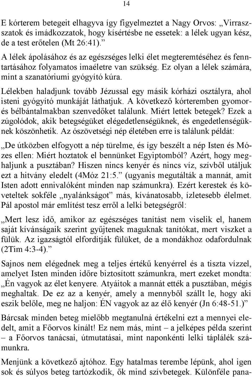 Lélekben haladjunk tovább Jézussal egy másik kórházi osztályra, ahol isteni gyógyító munkáját láthatjuk. A következő kórteremben gyomorés bélbántalmakban szenvedőket találunk. Miért lettek betegek?