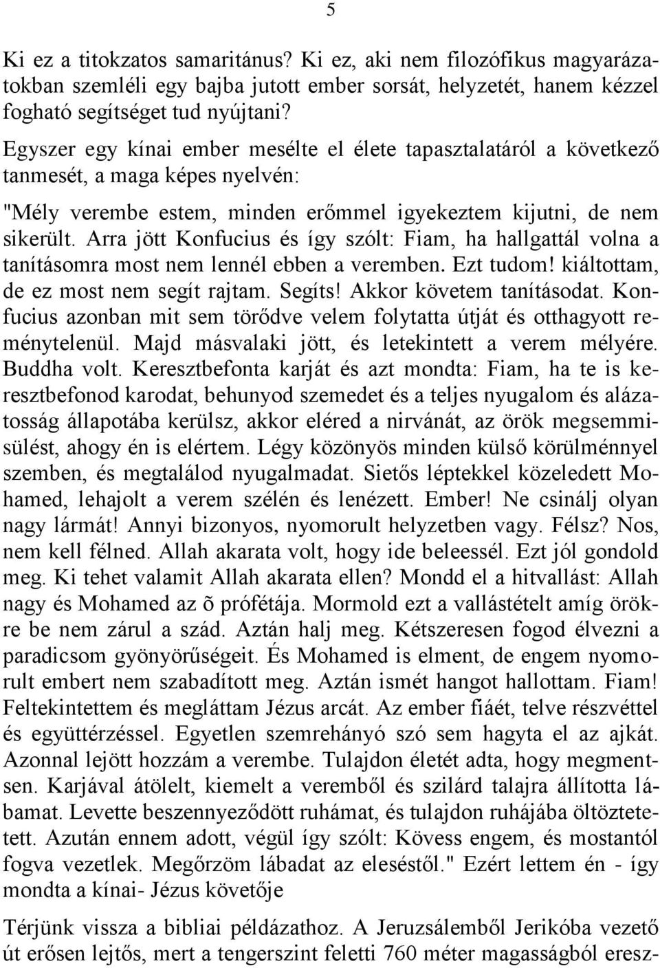 Arra jött Konfucius és így szólt: Fiam, ha hallgattál volna a tanításomra most nem lennél ebben a veremben. Ezt tudom! kiáltottam, de ez most nem segít rajtam. Segíts! Akkor követem tanításodat.