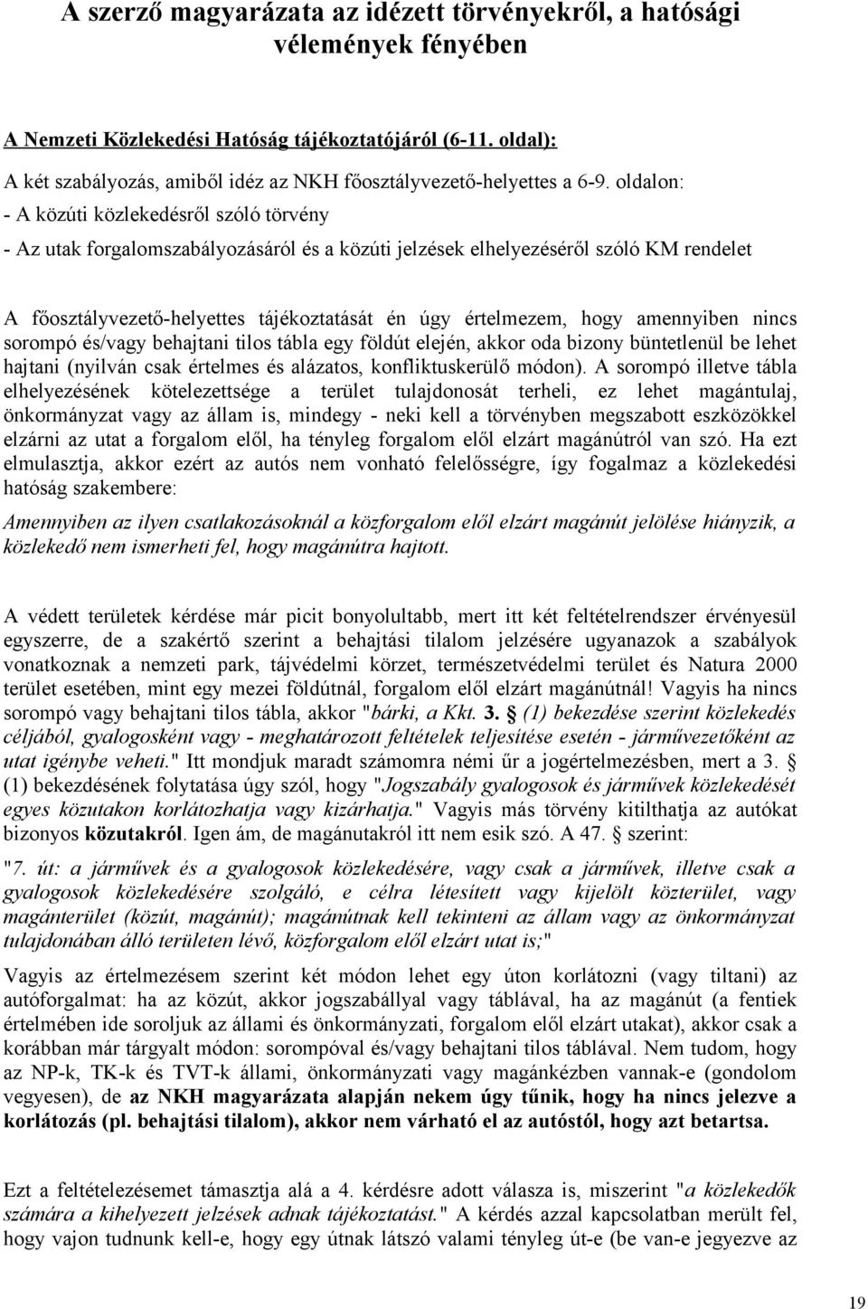 oldalon: - A közúti közlekedésről szóló törvény - Az utak forgalomszabályozásáról és a közúti jelzések elhelyezéséről szóló KM rendelet A főosztályvezető-helyettes tájékoztatását én úgy értelmezem,