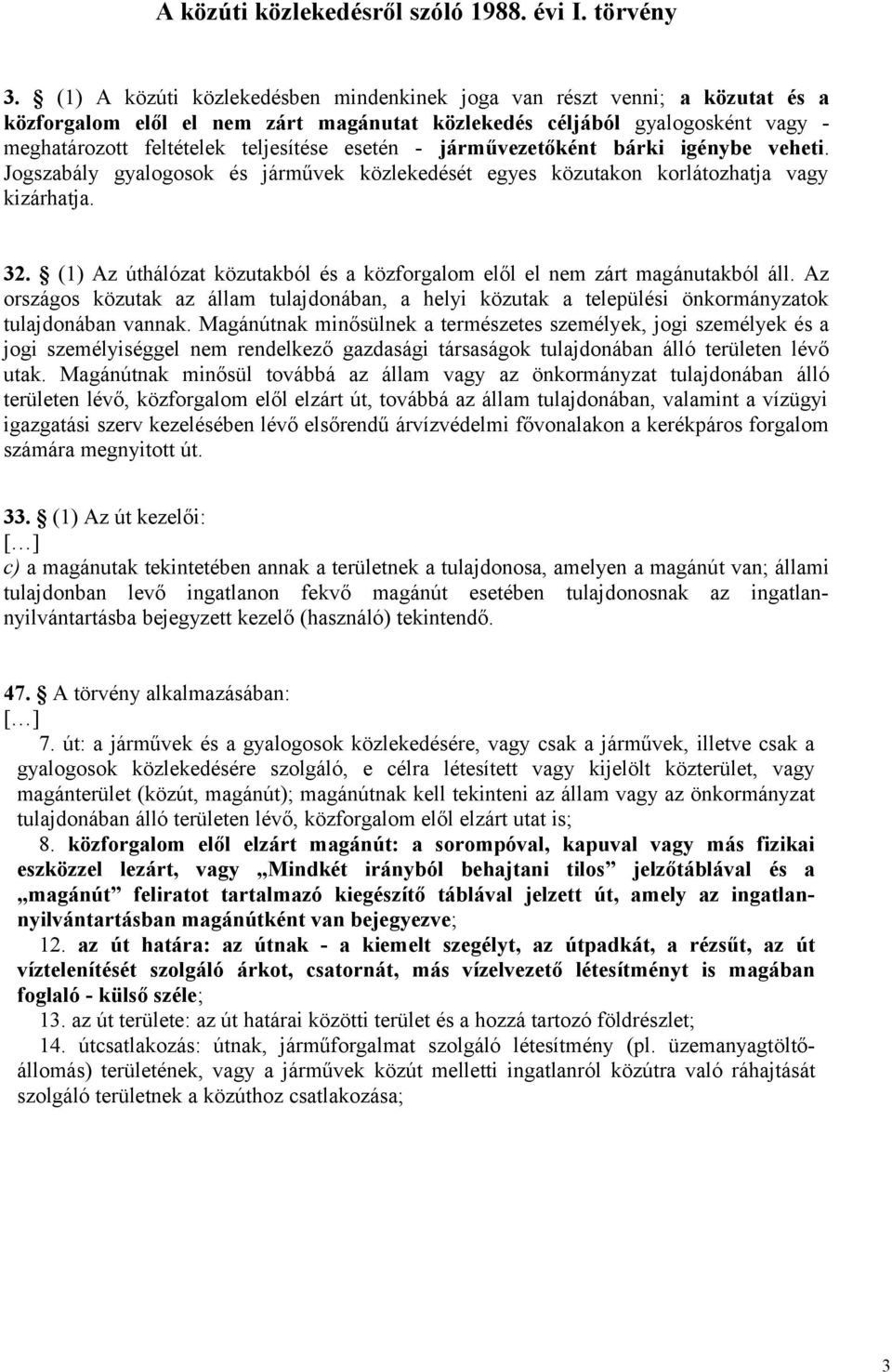 járművezetőként bárki igénybe veheti. Jogszabály gyalogosok és járművek közlekedését egyes közutakon korlátozhatja vagy kizárhatja. 32.