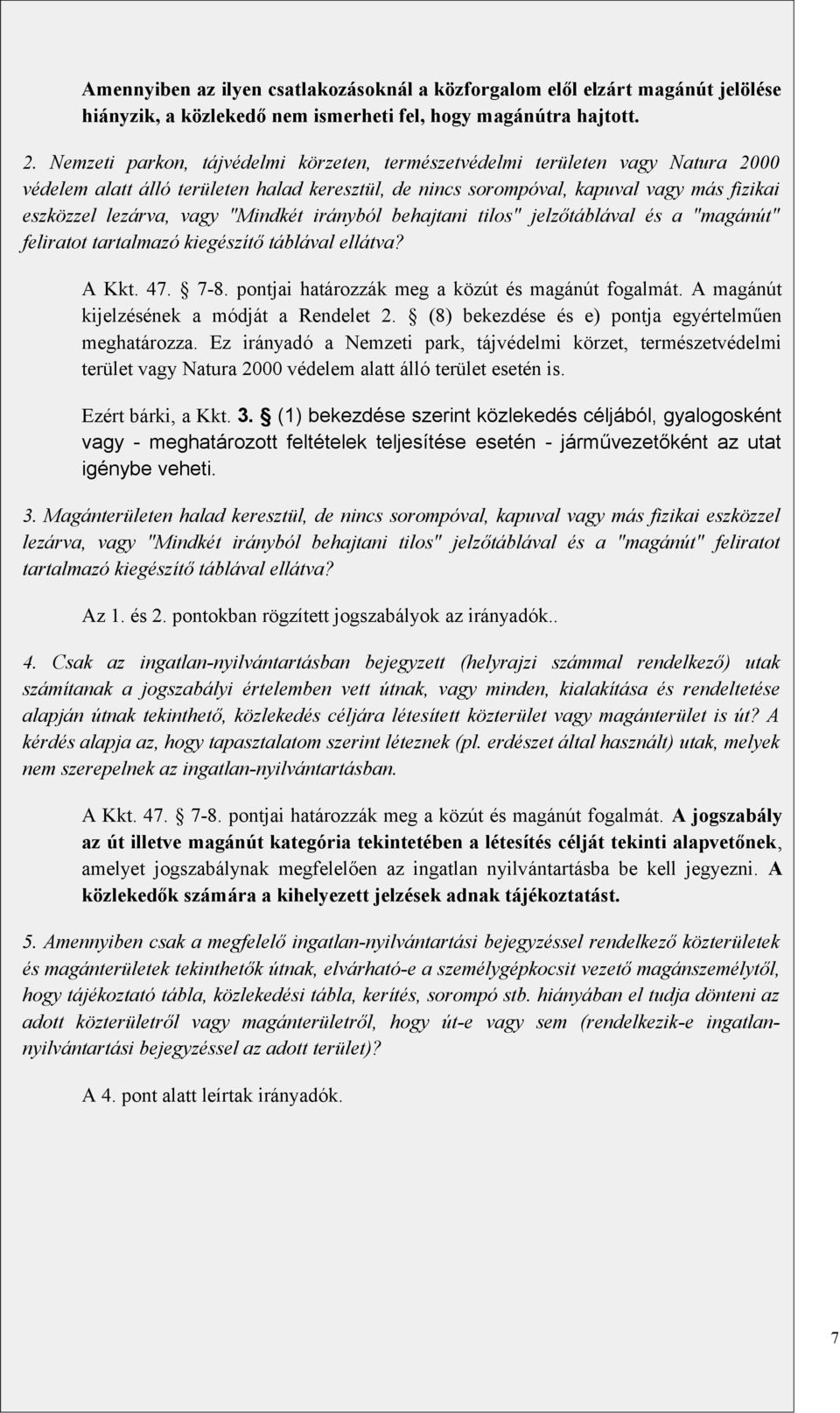 "Mindkét irányból behajtani tilos" jelzőtáblával és a "magánút" feliratot tartalmazó kiegészítő táblával ellátva? A Kkt. 47. 7-8. pontjai határozzák meg a közút és magánút fogalmát.