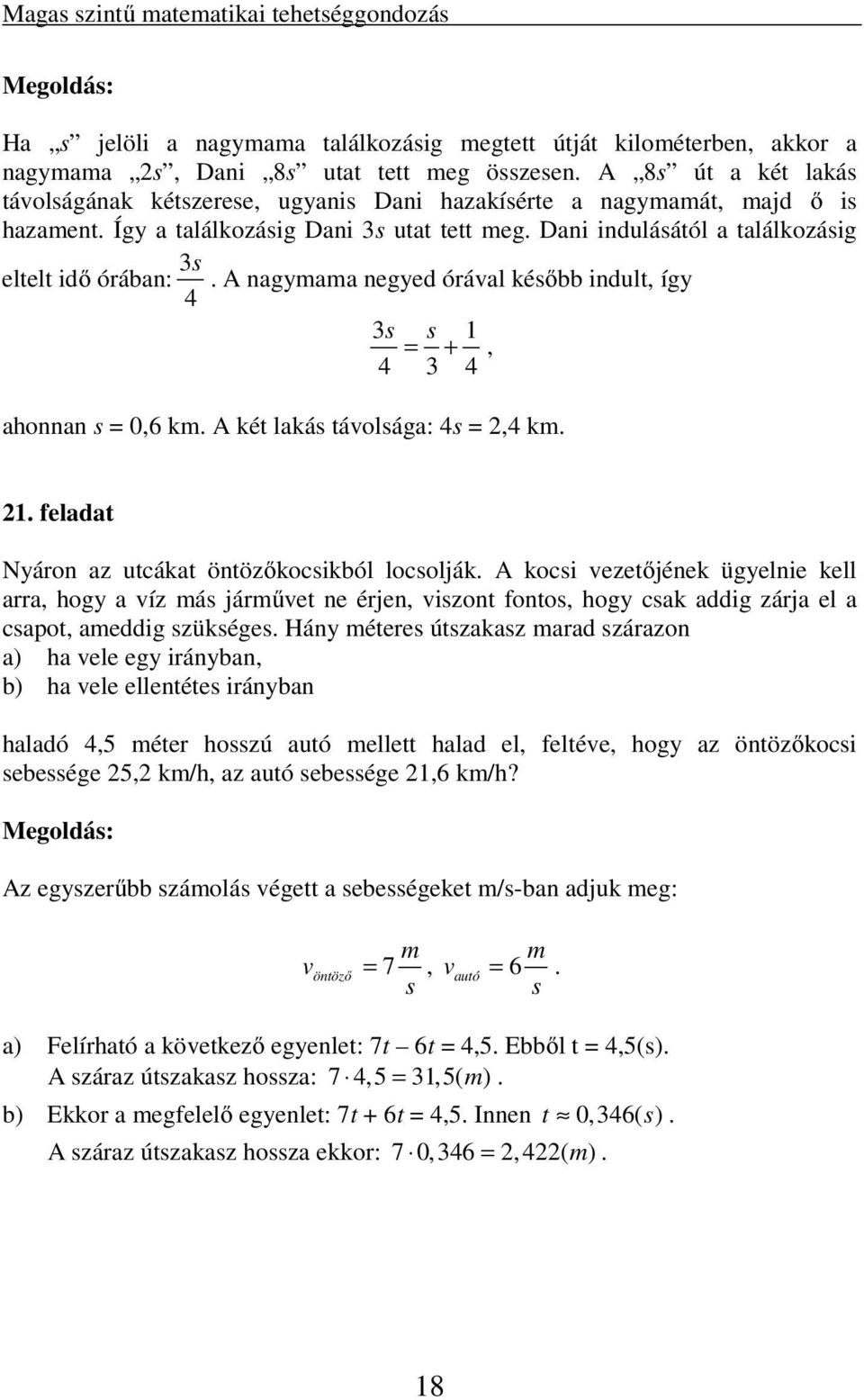 A nagymama negyed órával később indult, így 4 3s s 1 = +, 4 3 4 ahonnan s = 0,6 km. A két lakás távolsága: 4s = 2,4 km. 21. feladat Nyáron az utcákat öntözőkocsikból locsolják.