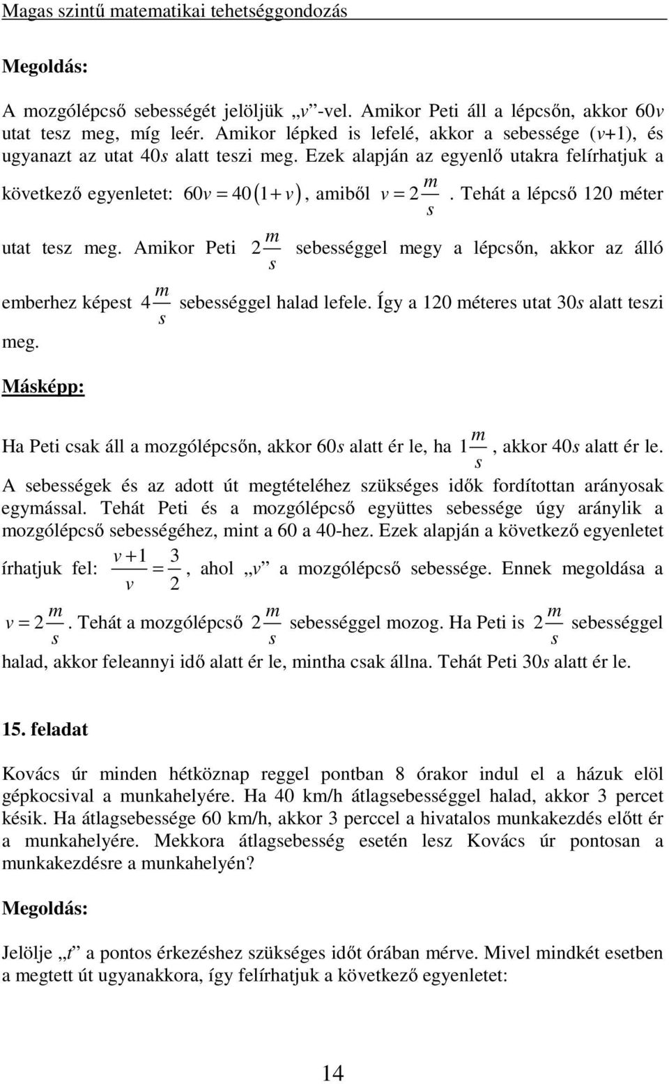 Tehát a lépcső 120 méter s utat tesz meg. Amikor Peti 2 m s sebességgel megy a lépcsőn, akkor az álló emberhez képest 4 m s sebességgel halad lefele. Így a 120 méteres utat 30s alatt teszi meg.