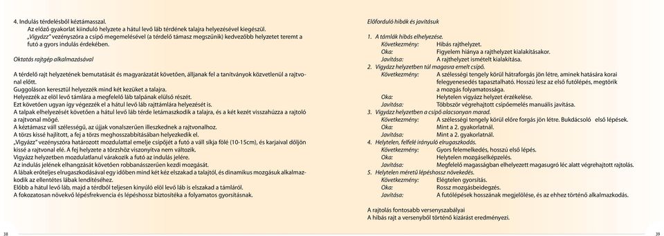 Oktatás rajtgép alkalmazásával A térdelő rajt helyzetének bemutatását és magyarázatát követően, álljanak fel a tanítványok közvetlenül a rajtvonal előtt.