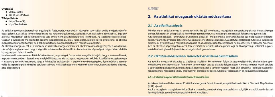 Klasszikus tömörséggel ma is így határozhatjuk meg: Gyorsabban, magasabbra, távolabbra. Egy-egy atlétikai mozgásnak cél és eszköz értéke van, amely nem izoláltan leszűkítve jelentkezik.