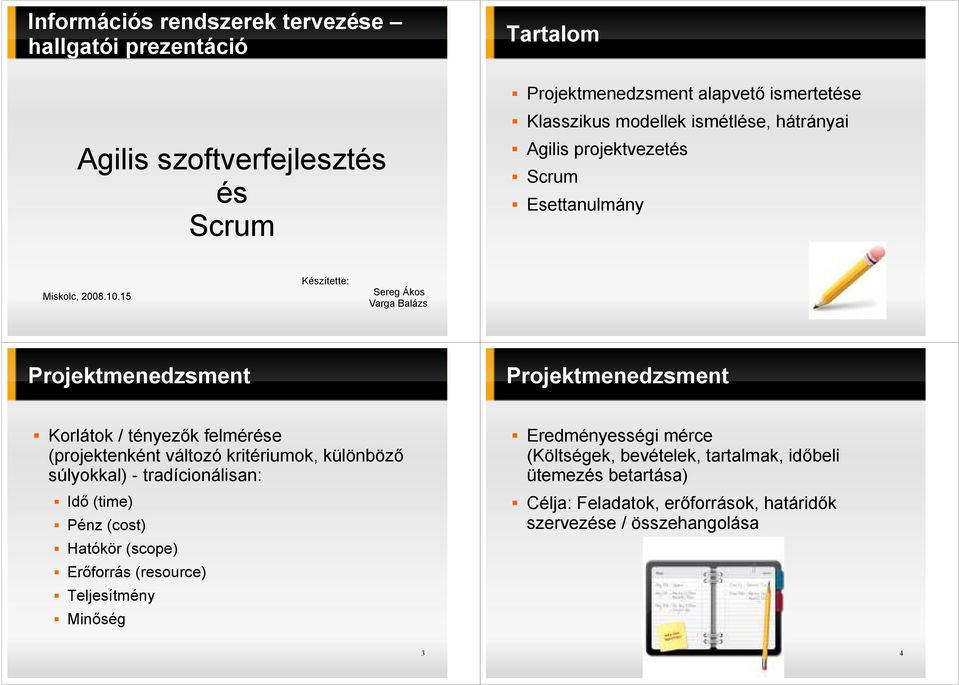 15 Készítette: Sereg Ákos Varga Balázs Projektmenedzsment Projektmenedzsment Korlátok / tényezık felmérése (projektenként változó kritériumok, különbözı súlyokkal)