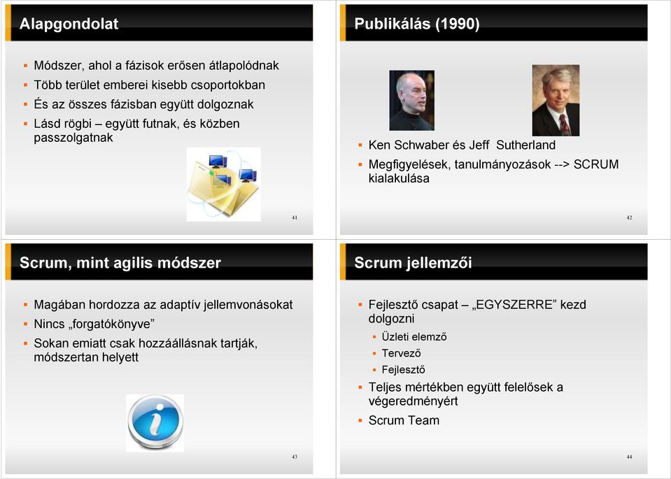 Scrum, mint agilis módszer Scrum jellemzıi Magában hordozza az adaptív jellemvonásokat Nincs forgatókönyve Sokan emiatt csak hozzáállásnak tartják,
