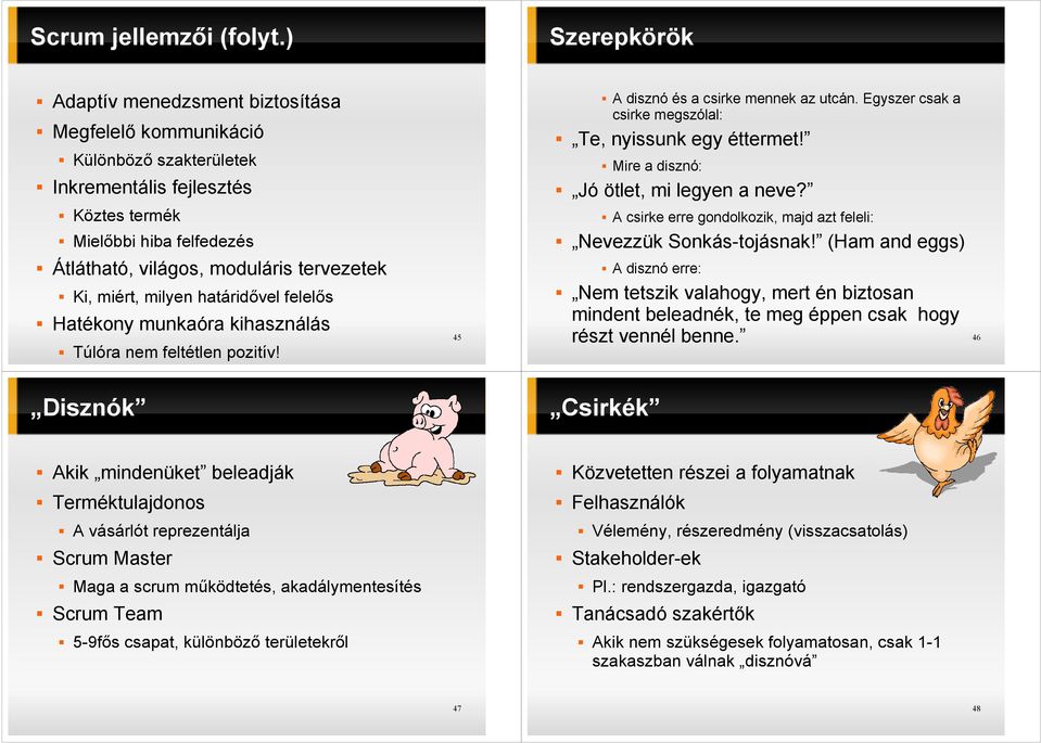 (Ham and eggs) Átlátható, világos, moduláris tervezetek A disznó erre: Ki, miért, milyen határidıvel felelıs Hatékony munkaóra kihasználás Túlóra nem feltétlen pozitív!
