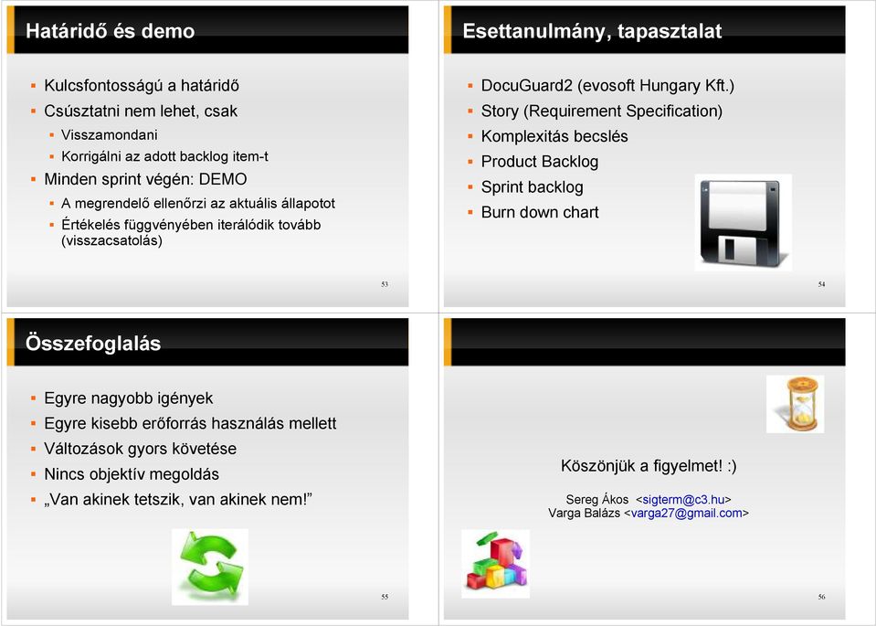 ) Story (Requirement Specification) Komplexitás becslés Product Backlog Sprint backlog Burn down chart 53 54 Összefoglalás Egyre nagyobb igények Egyre kisebb erıforrás