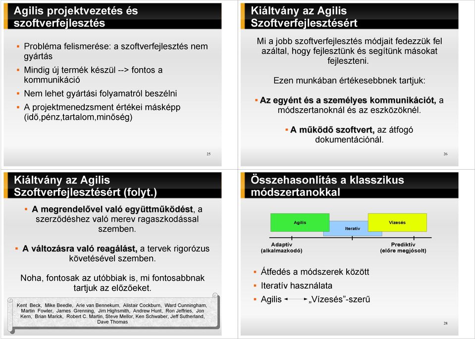 fejleszteni. Ezen munkában értékesebbnek tartjuk: Az egyént és a személyes kommunikációt, a módszertanoknál és az eszközöknél. A mőködı szoftvert, az átfogó dokumentációnál.
