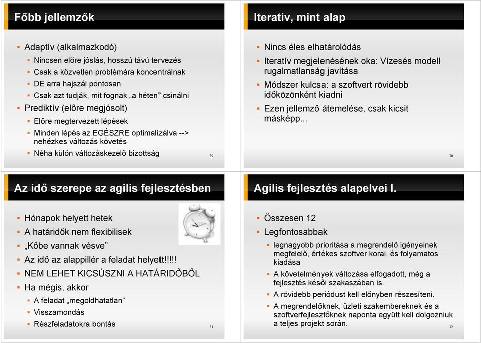 modell rugalmatlanság javítása Módszer kulcsa: a szoftvert rövidebb idıközönként kiadni Ezen jellemzı átemelése, csak kicsit másképp.