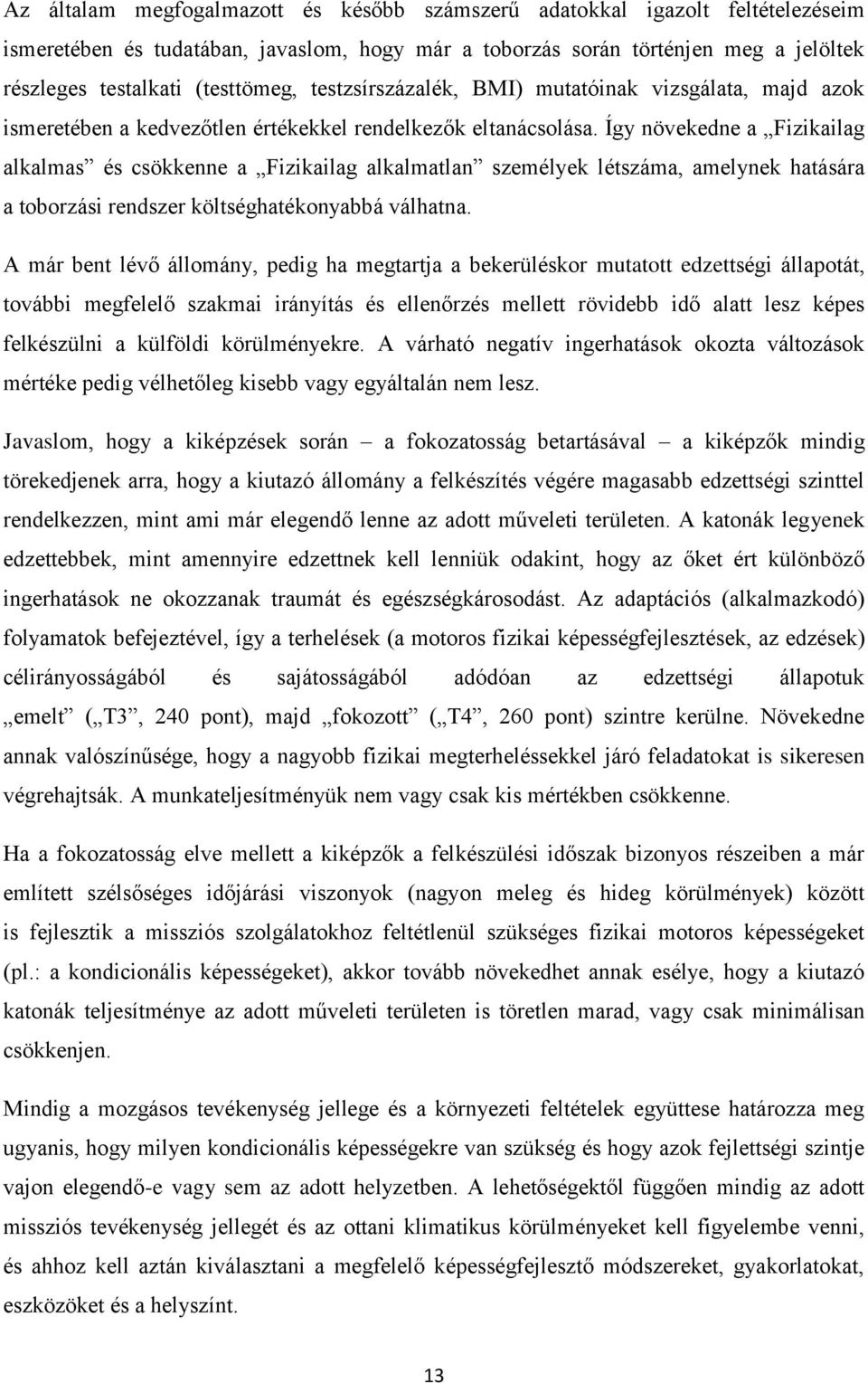 Így növekedne a Fizikailag alkalmas és csökkenne a Fizikailag alkalmatlan személyek létszáma, amelynek hatására a toborzási rendszer költséghatékonyabbá válhatna.