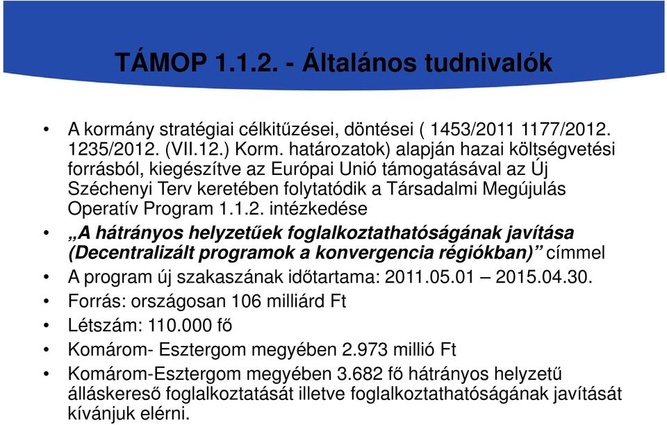 intézkedése A hátrányos helyzetűek foglalkoztathatóságának javítása (Decentralizált programok a konvergencia régiókban) címmel A program új szakaszának időtartama: 2011.05.01 2015.04.30.